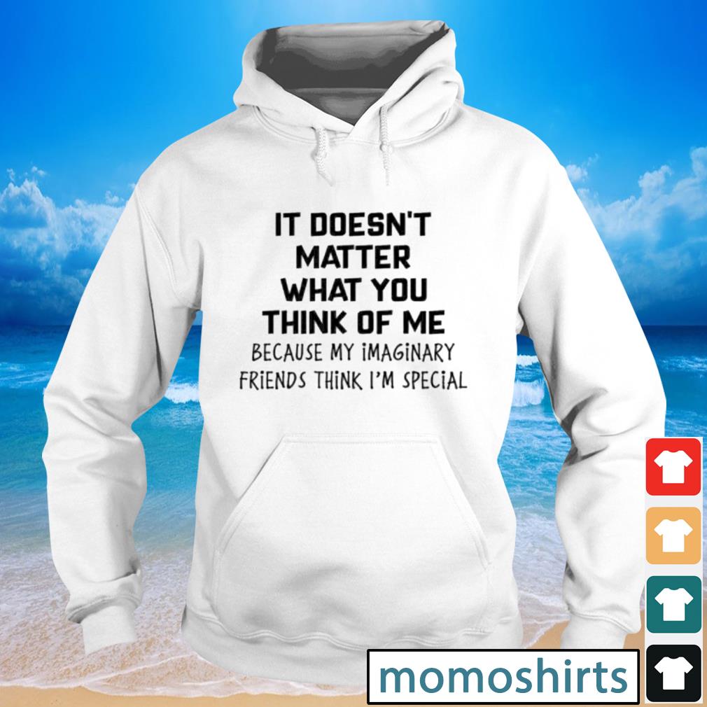 It Doesn T Matter What You Think Of Me Shirt Hoodie Sweater Long Sleeve And Tank Top