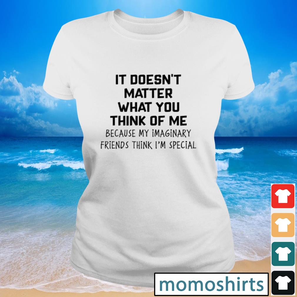 It Doesn T Matter What You Think Of Me Shirt Hoodie Sweater Long Sleeve And Tank Top