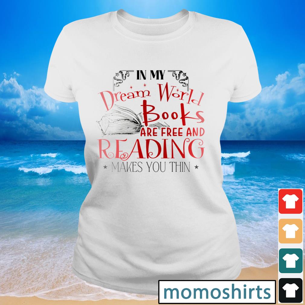 In My Dream World Books Are Free And Reading Makes You Thin Shirt Hoodie Sweater Long Sleeve And Tank Top