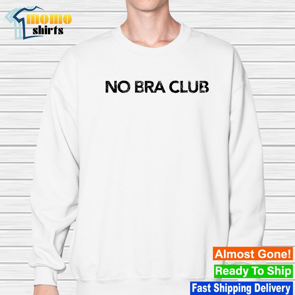 No Bra Club shirt, hoodie, sweater, long sleeve and tank top