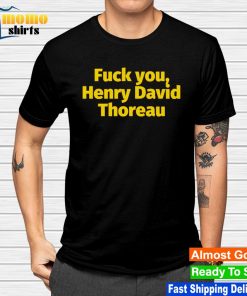 Fuck you Henry David thoreau shirt