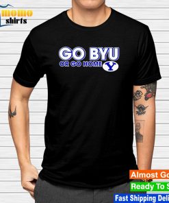 Go BYU Cougars Or Go Home shirt