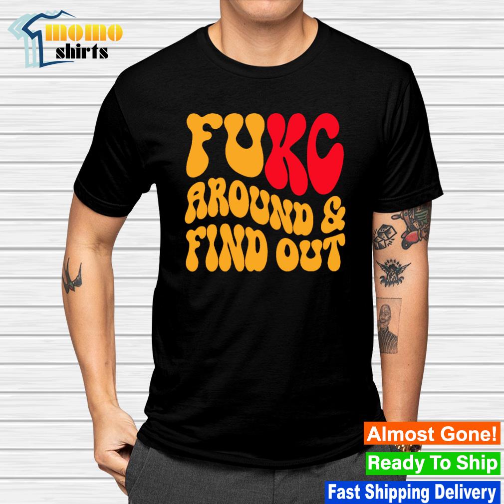 Kansas City Chiefs Fuck around and find out shirt, hoodie, sweater, long  sleeve and tank top