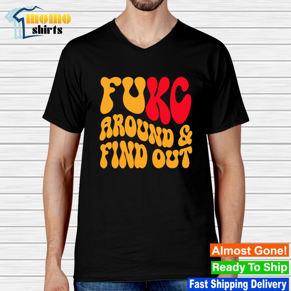 Fuck Around and find out Kansas City Chiefs football shirt