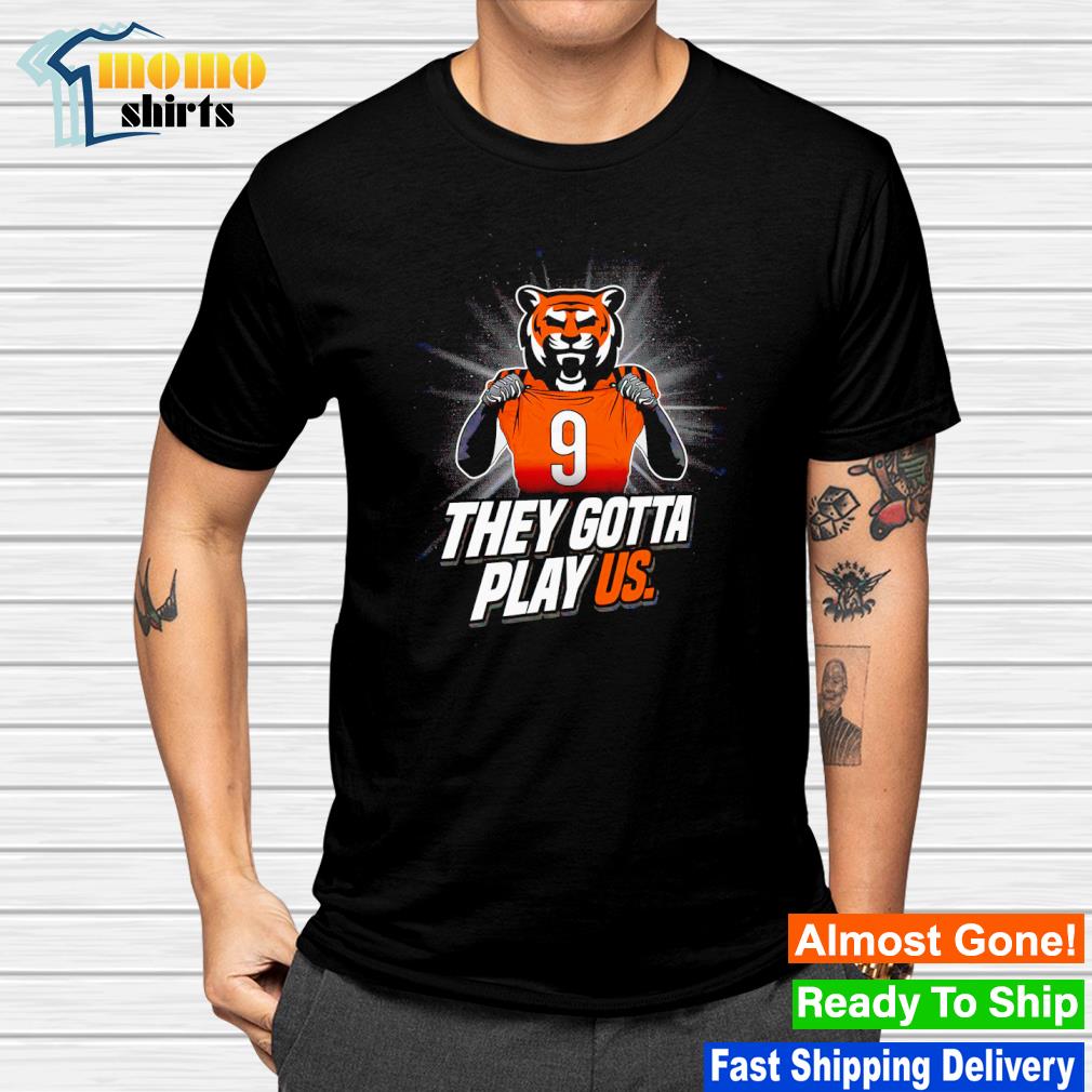 Cincinnati Bengals Joe Burrow They Gotta Play Us Shirt - Skullridding