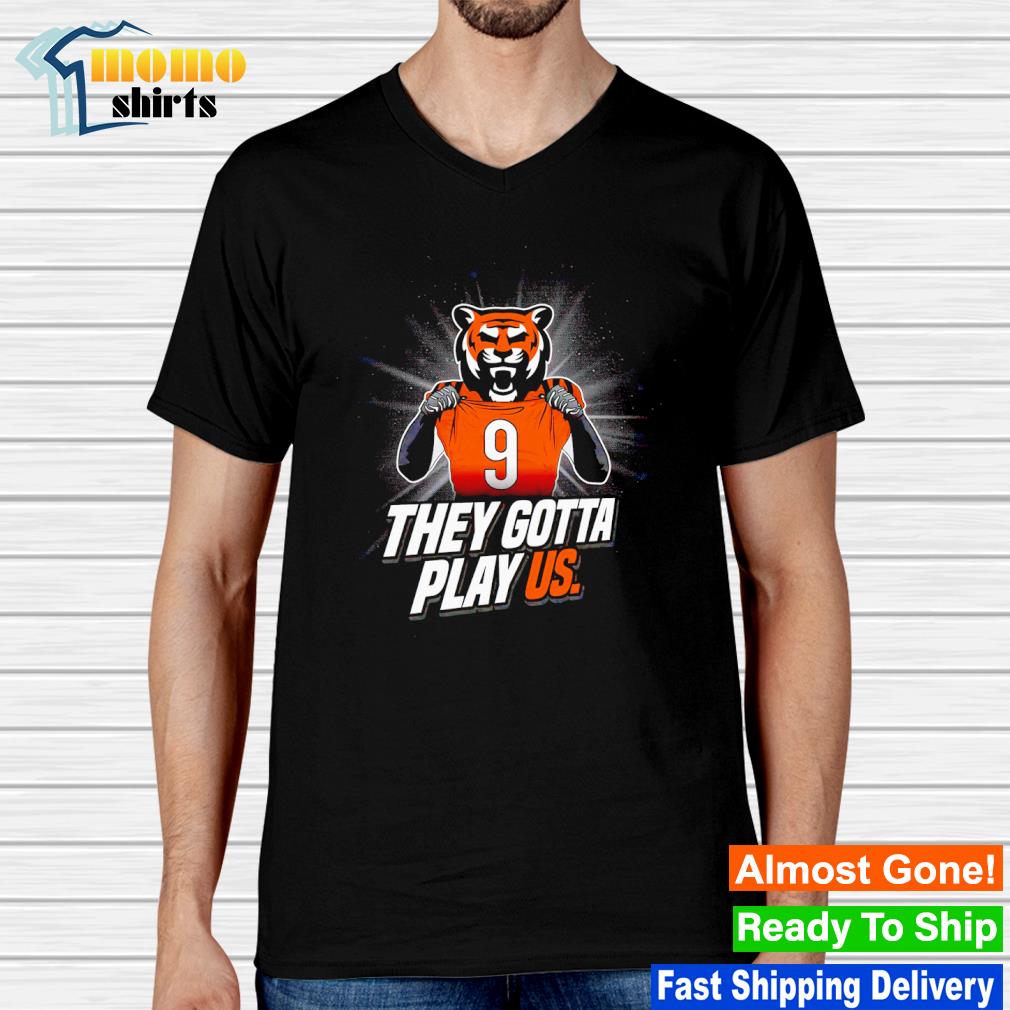 Cincinnati Bengals Joe Burrow They Gotta Play Us Shirt - Skullridding