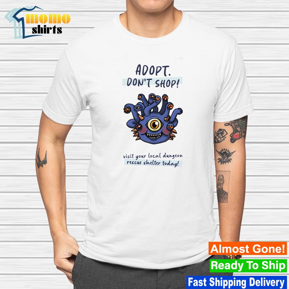 Adopt don't shop visit your local dungeon rescue shelter today shirt