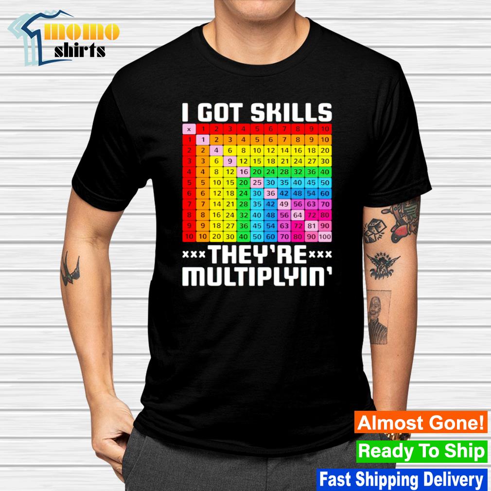 I got skills they're multiplying shirt