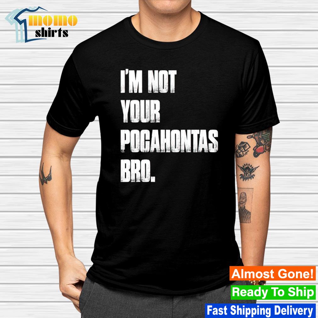 I’m not your pocahontas bro native wolf shirt