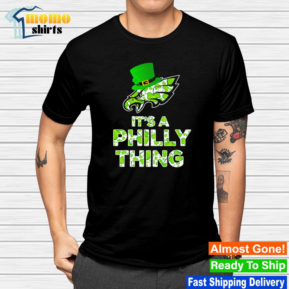 It's a Philly thing Philadelphia Eagles Saint Patrick's Day shirt