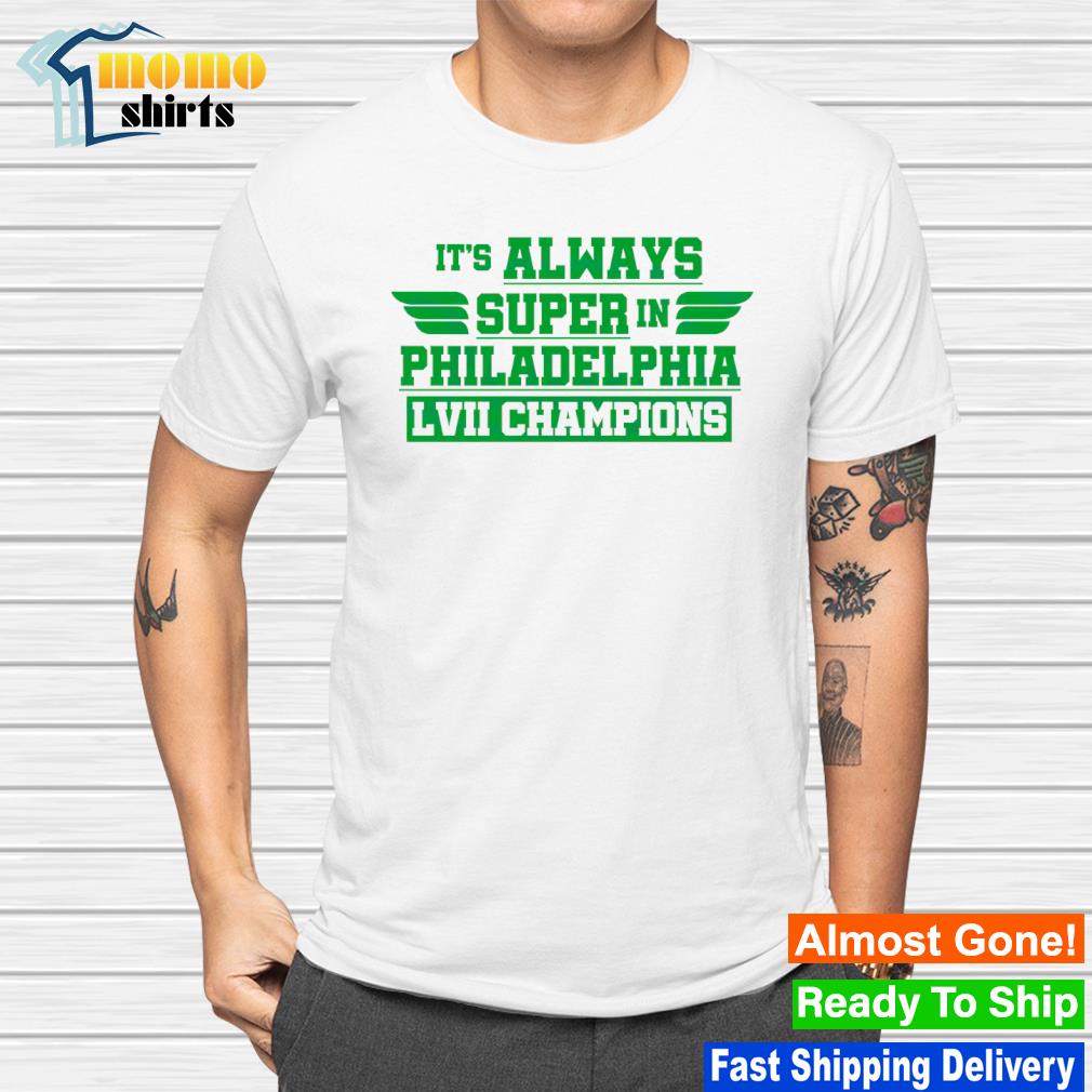 It’s Always Super In Philadelphia LVII Champions shirt