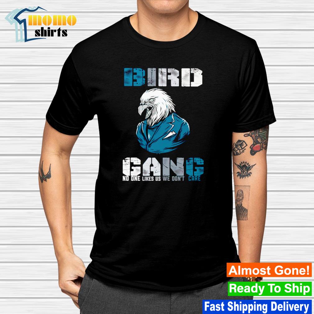 Philadelphia Eagles Bird Gang no one likes us we don't care shirt