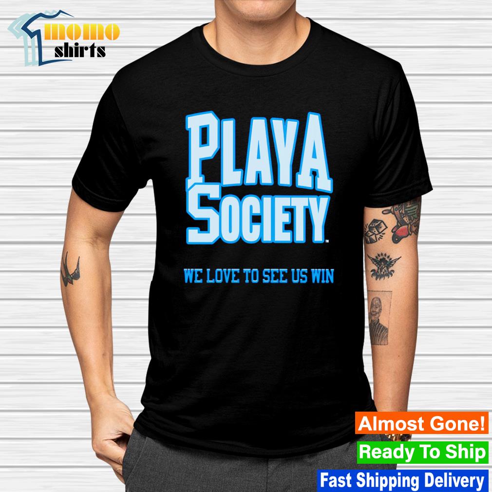 Playa society we love to see us win shirt