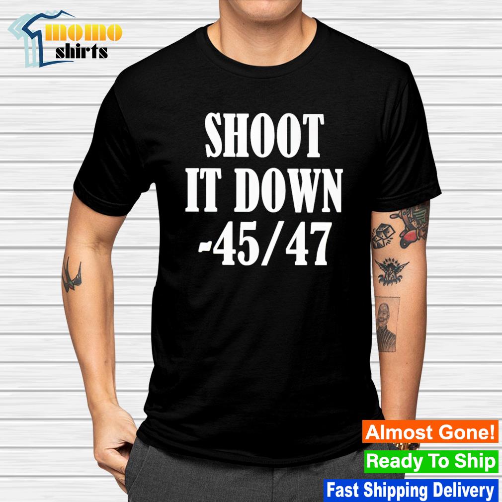Shoot It Down 45 47 shirt