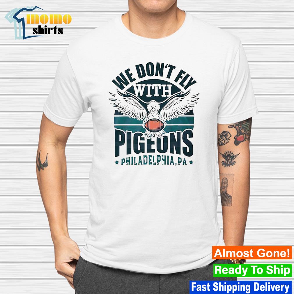 We don't fly with pigeons Philadelphia Eagles shirt
