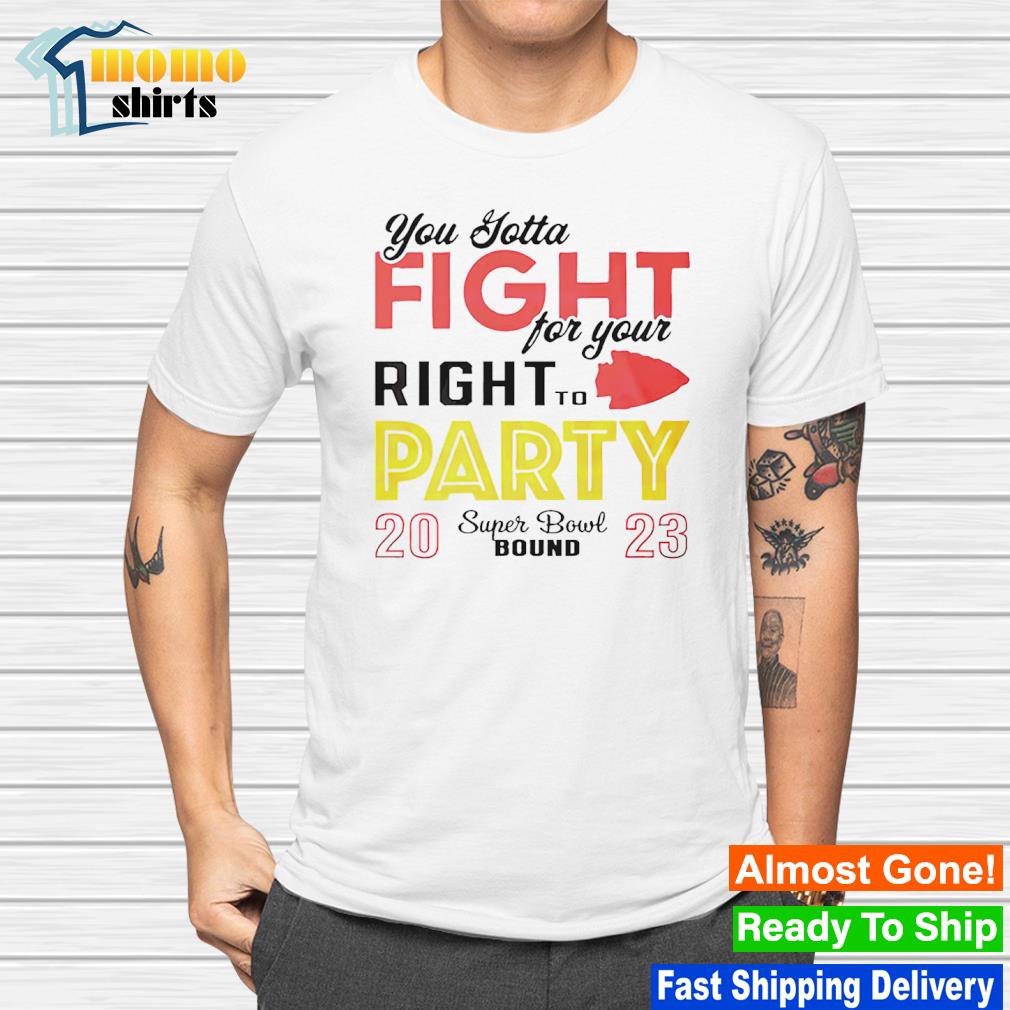You Gotta Fight For Your Right To Party Super Bowl Bound 2023 shirt