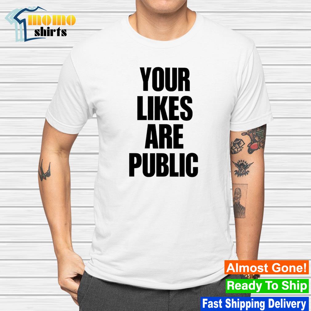 Your likes are public shirt