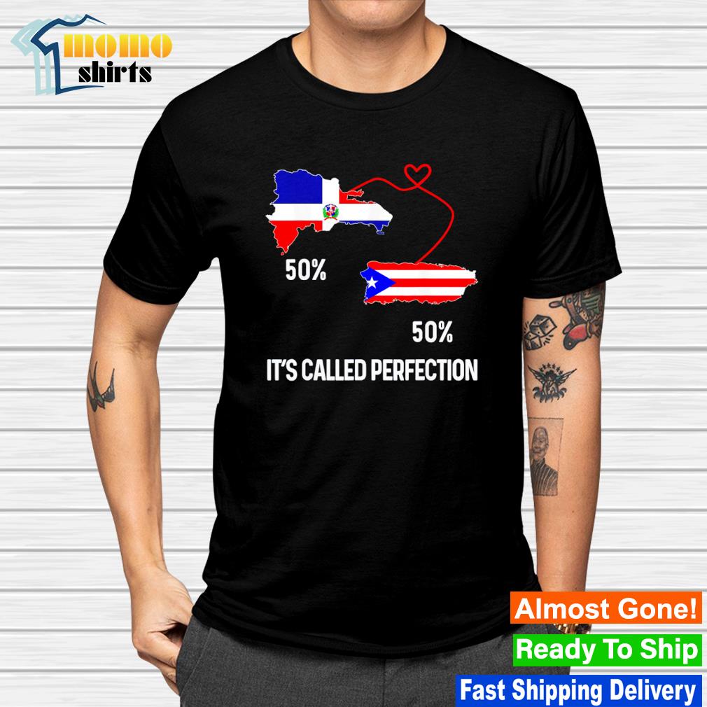 Awesome half Puerto Rican Half Dominican Flag Combo Map It's called perfection shirt