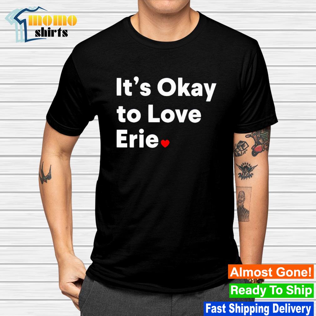Awesome it's okay to love erie shirt