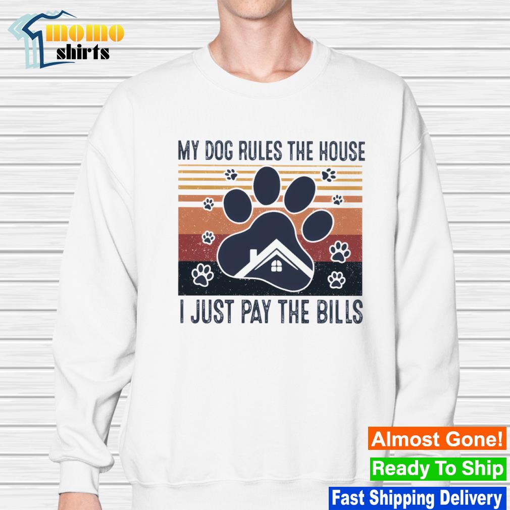 My dogs rules the house I just pay the bills vintage shirt, hoodie,  sweater, long sleeve and tank top