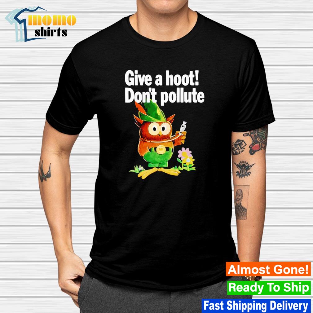 Give a hoot don't pollute woodsy owl shirt