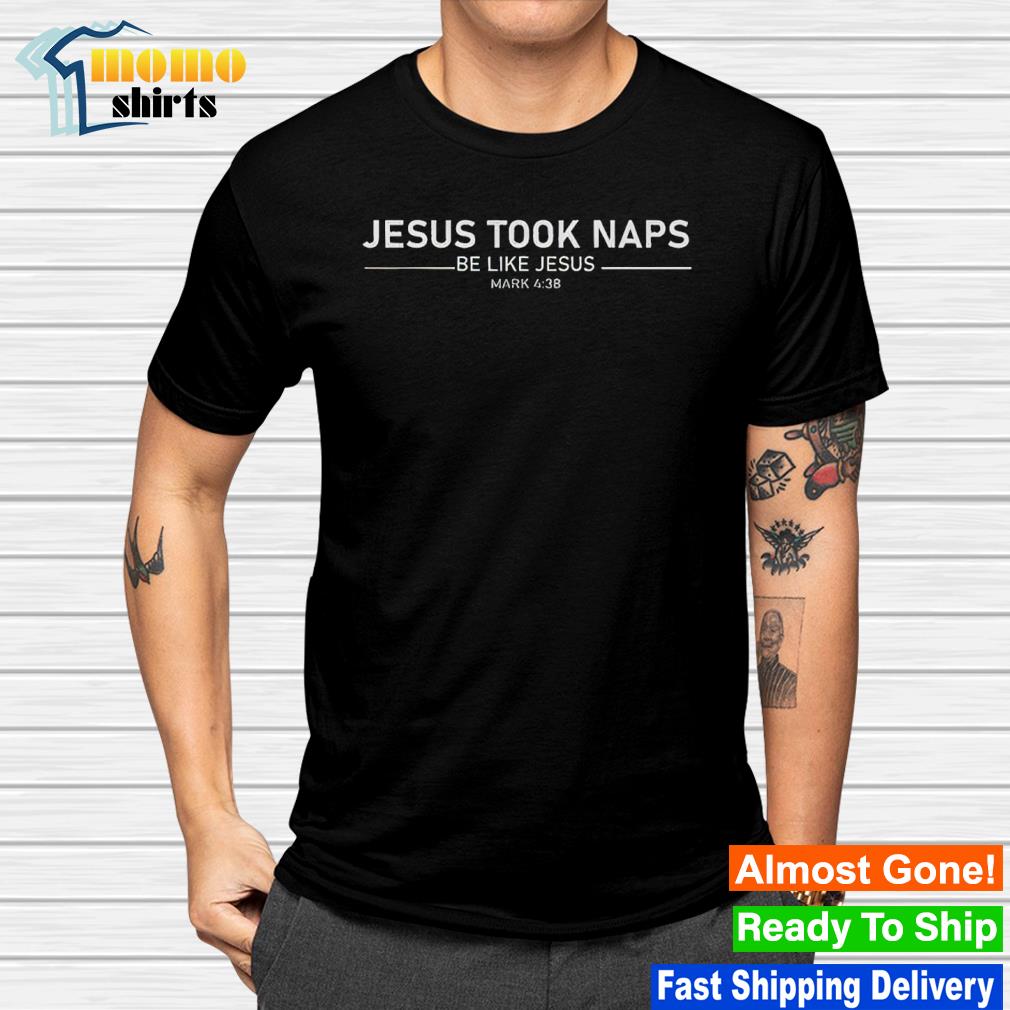 Jesus took naps be like Jesus shirt