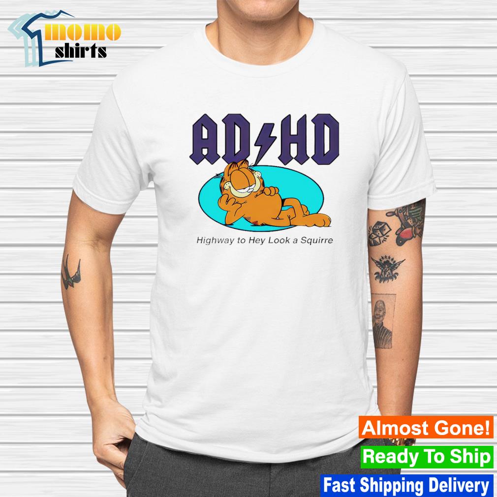 Official garfield ADHD highway to hey look a squirrel shirt