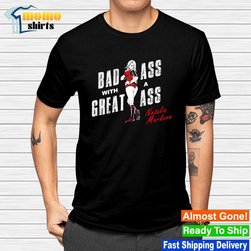 Original bad with great ass a ass natalia markova shirt, hoodie, sweater,  long sleeve and tank top