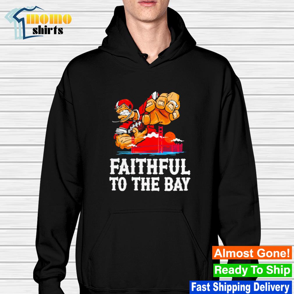 Top faithful to the bay shirt, hoodie, sweater, long sleeve and tank top