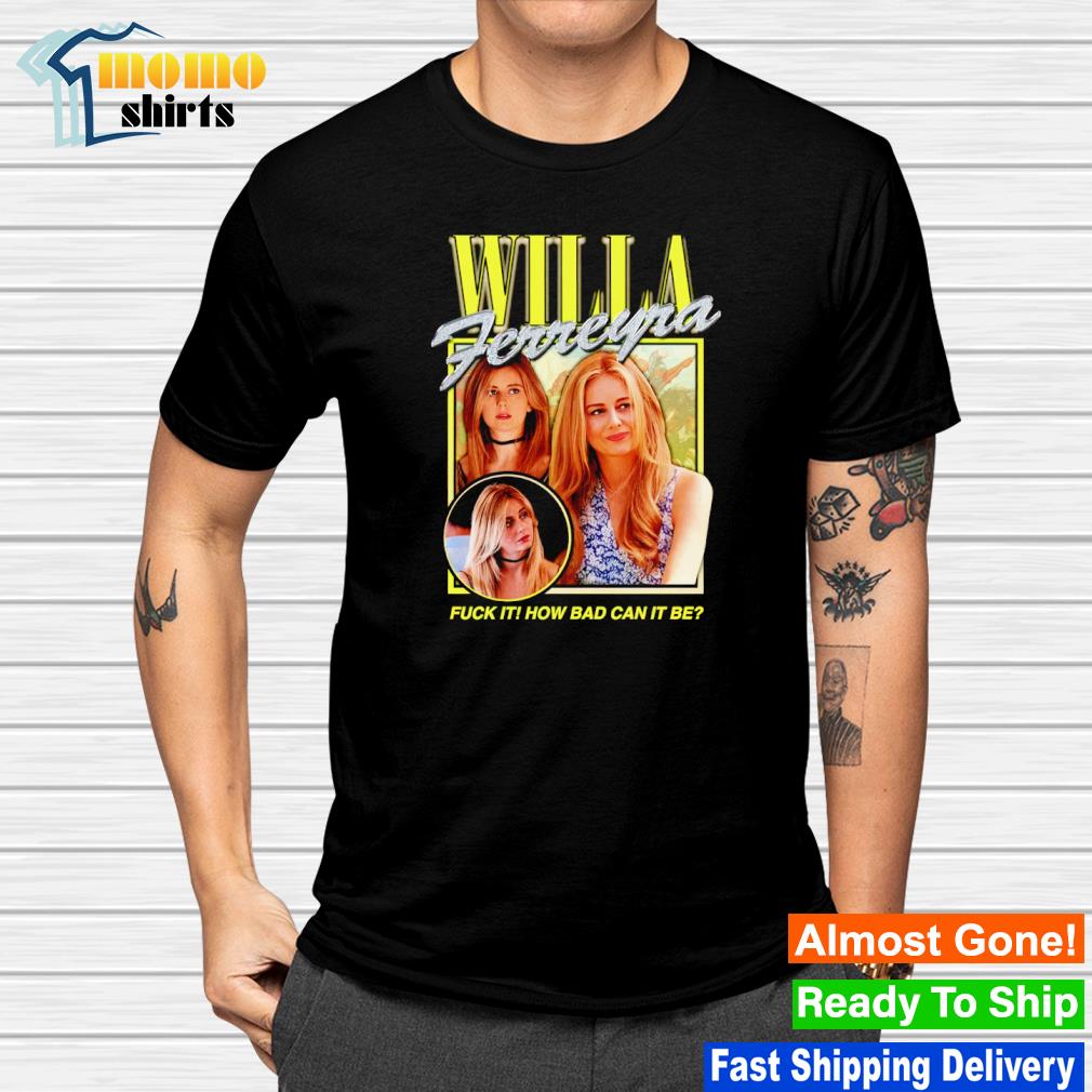 Willa Ferreyra fuck it how bad can it be shirt