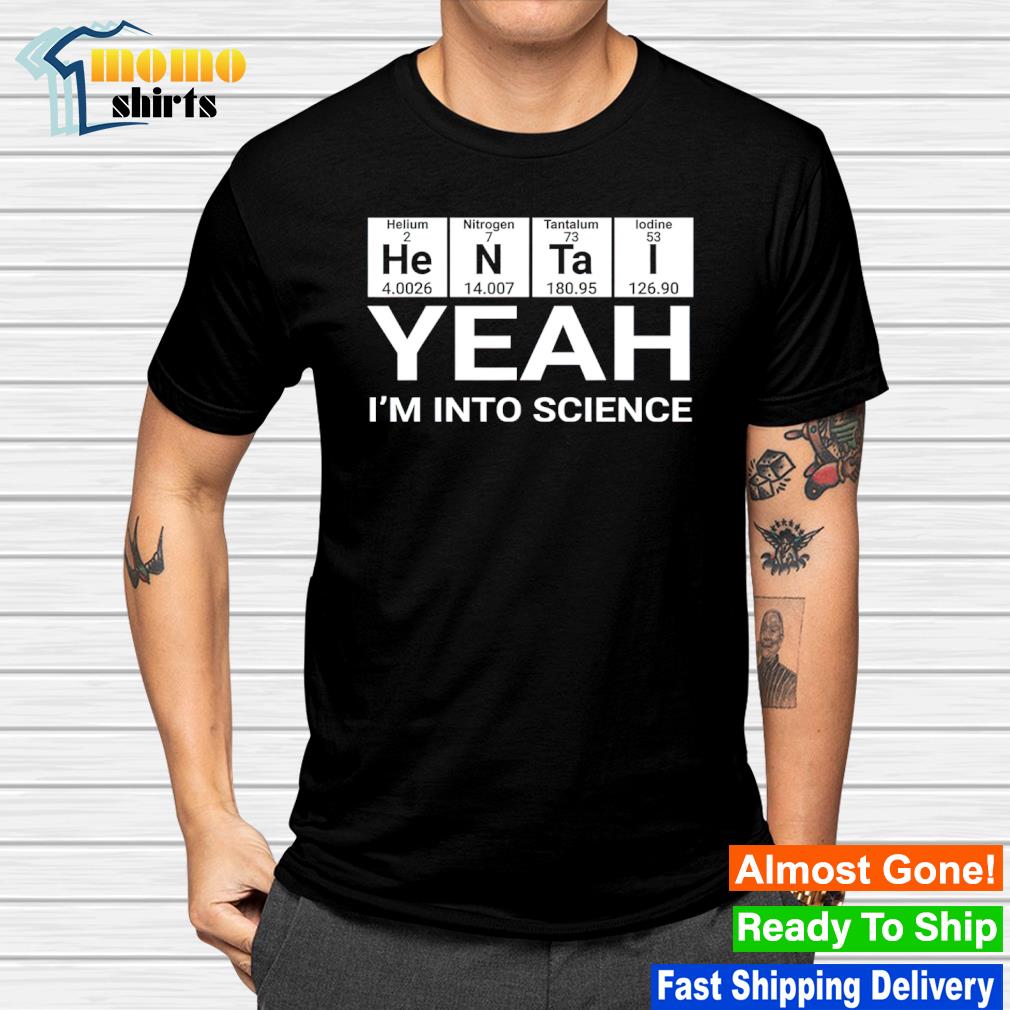 Best hentai yeah I'm into science shirt