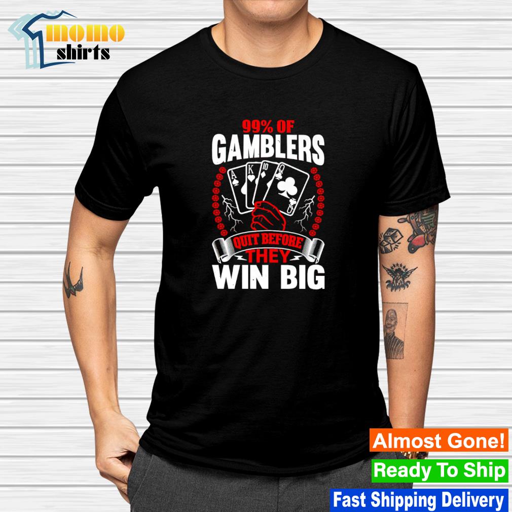 Funny 99 percent of gamblers quit before they win big shirt
