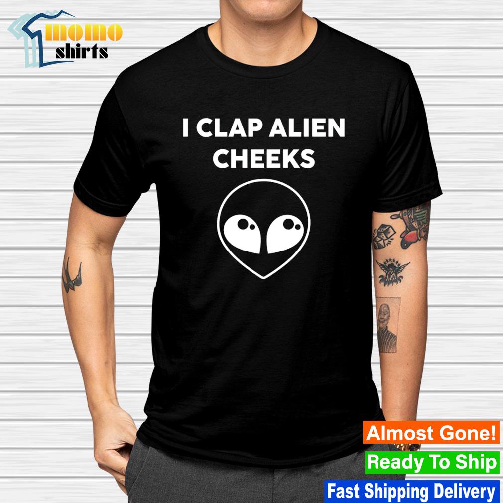 Funny i clap alien cheeks shirt