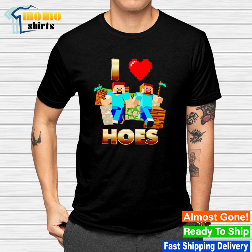 Nice i love hoes minecraft shirt