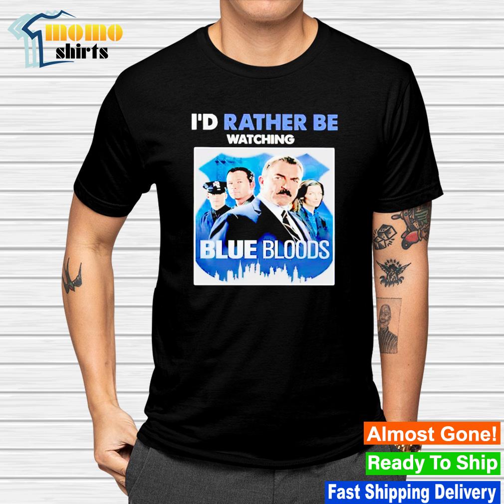 Nice i'd rather be watching blue bloods novelty shirt