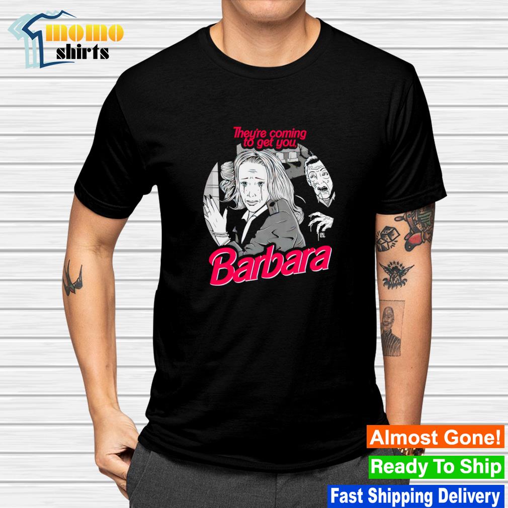 Official barbara they're coming to get you shirt