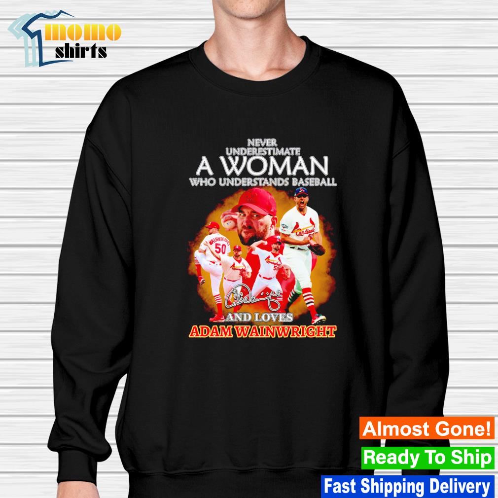 Never underestimate a woman who understands baseball and loves adam  wainwright shirt, hoodie, sweater, long sleeve and tank top