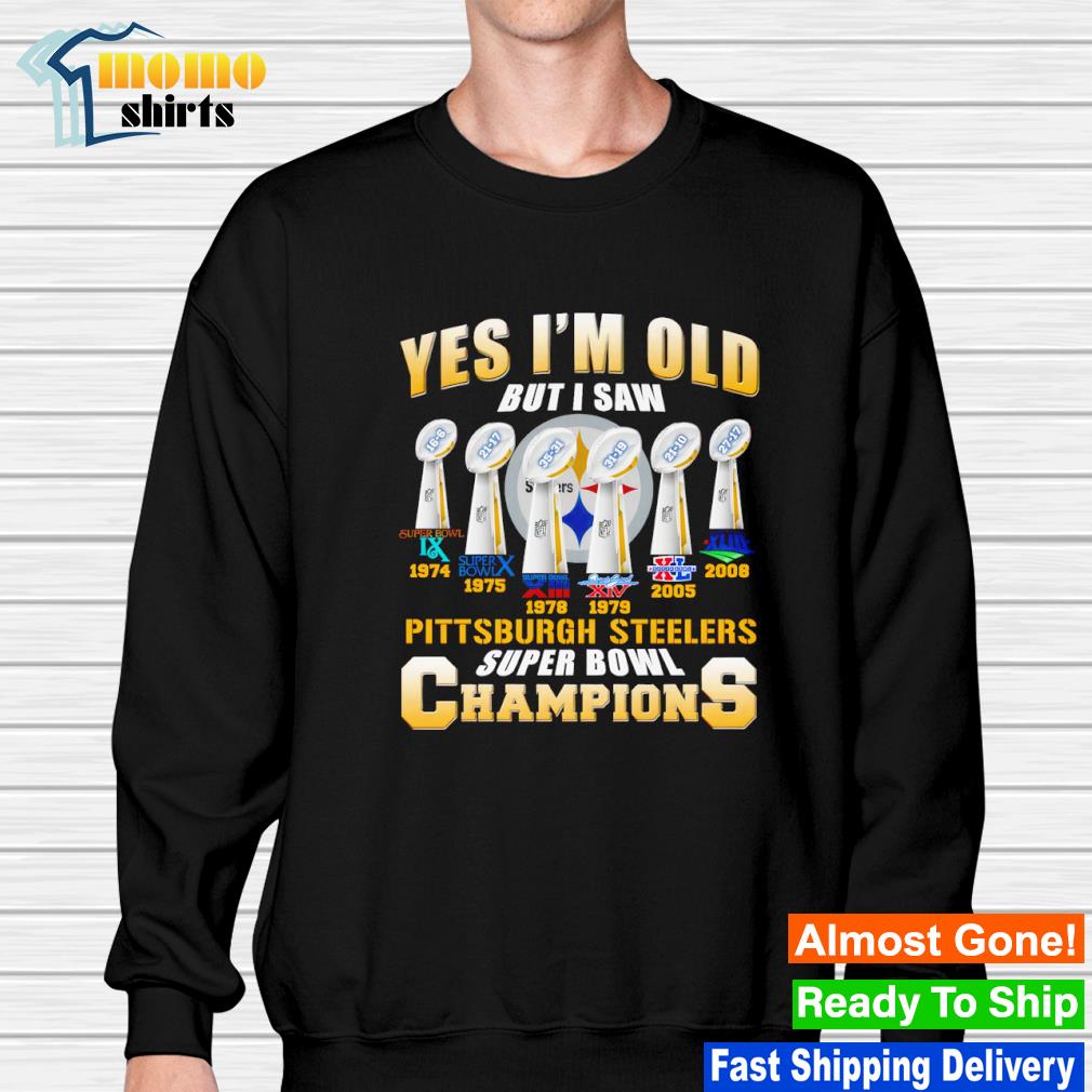 Yes i'm old but i saw Pittsburgh Steelers super bowl champions shirt,  hoodie, sweater, long sleeve and tank top