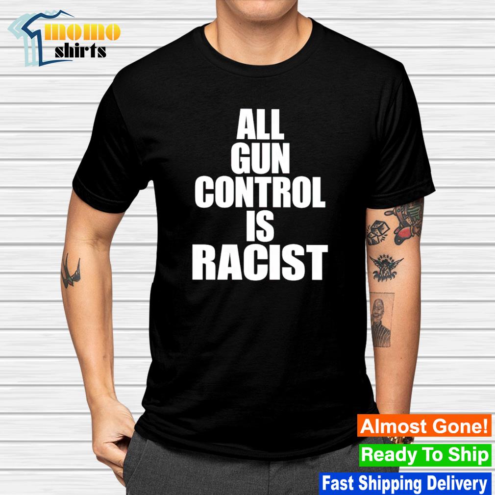 Original all gun control is racist shirt