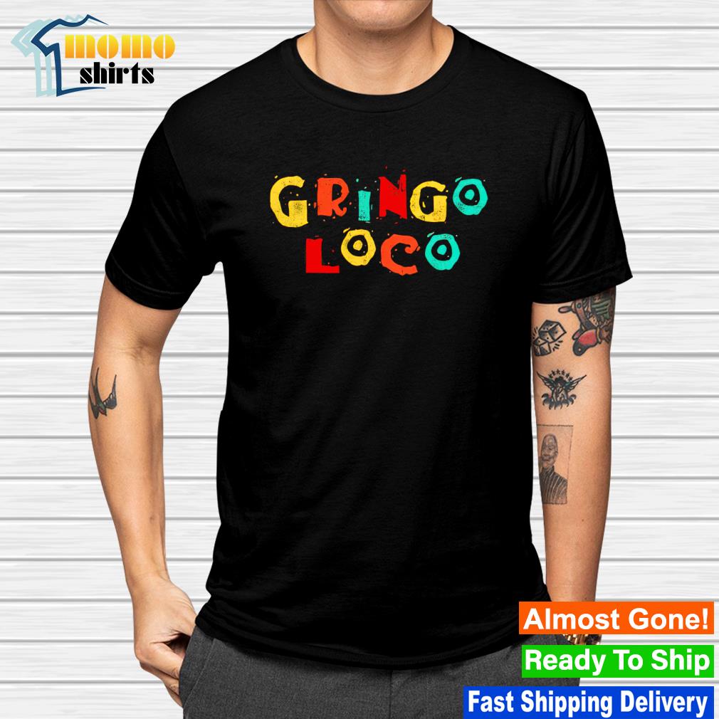 Original gringo Loco shirt