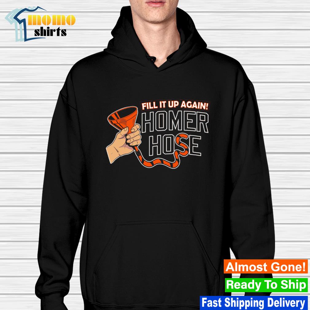 Fill it up again Homer hose Baltimore Orioles shirt, hoodie