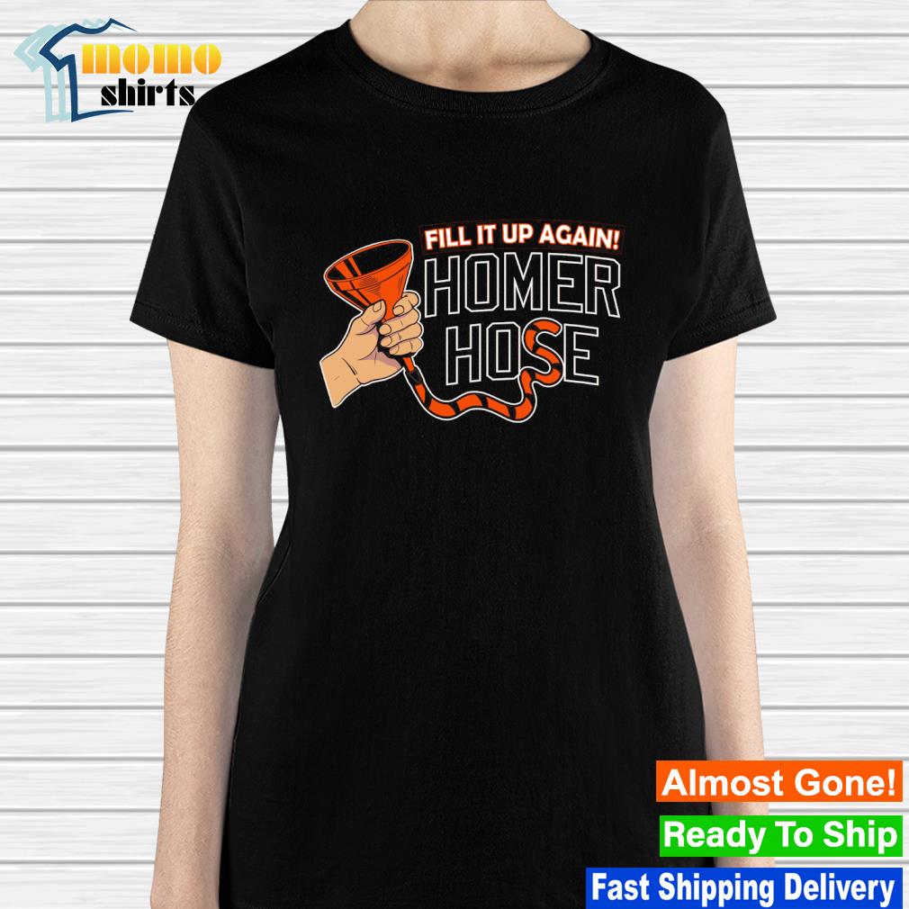 Fill it up again Homer hose Baltimore Orioles shirt, hoodie