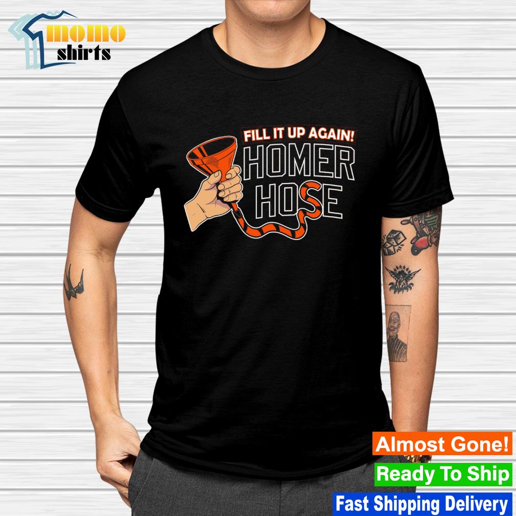 Fill it up again Homer hose Baltimore Orioles shirt, hoodie