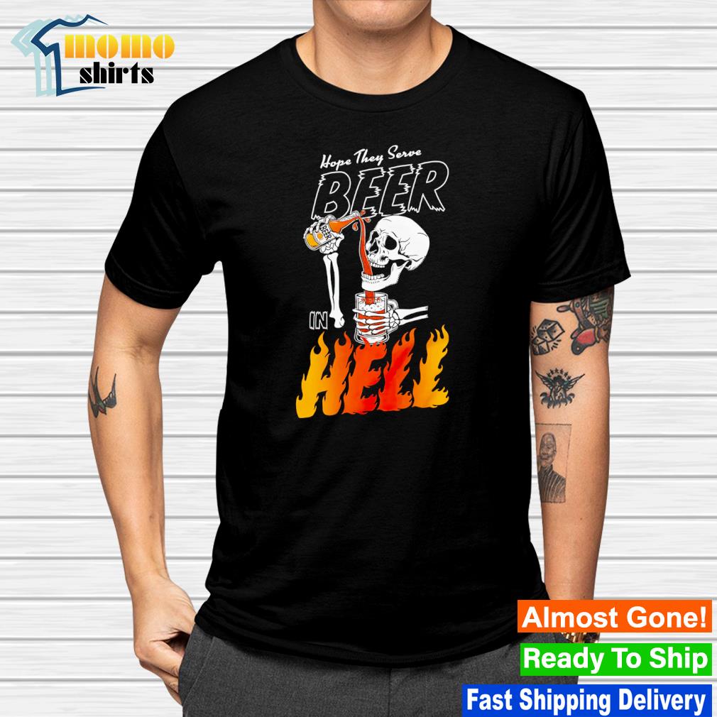Original hope they serve beer in hell shirt