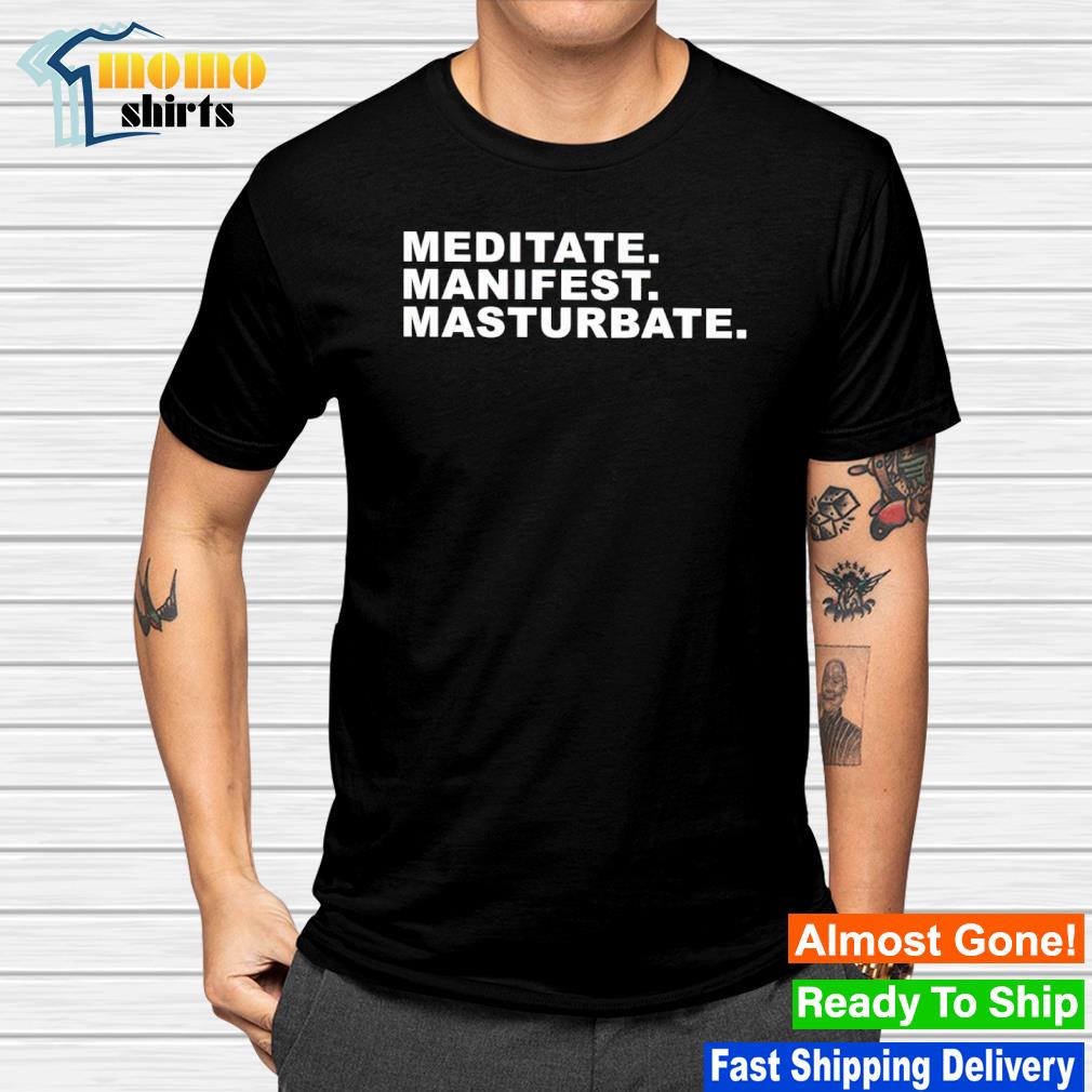 Original meditate manifest masturbate shirt