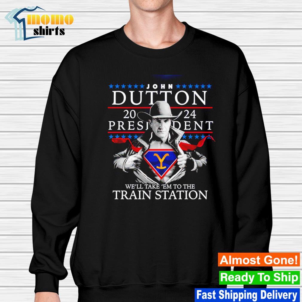 Premium john Dutton for President 2024 we'll take 'em to the train ...