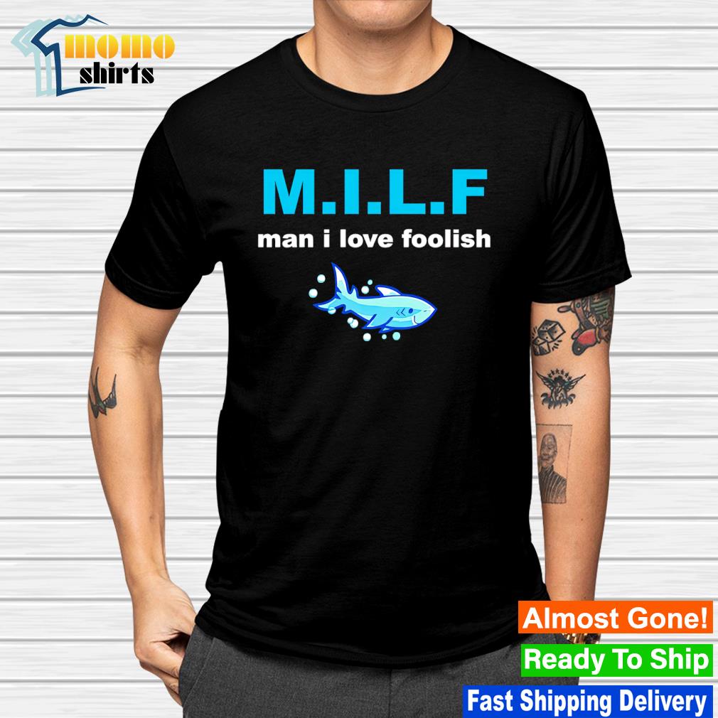 Top milf Man I Love Foolish shirt