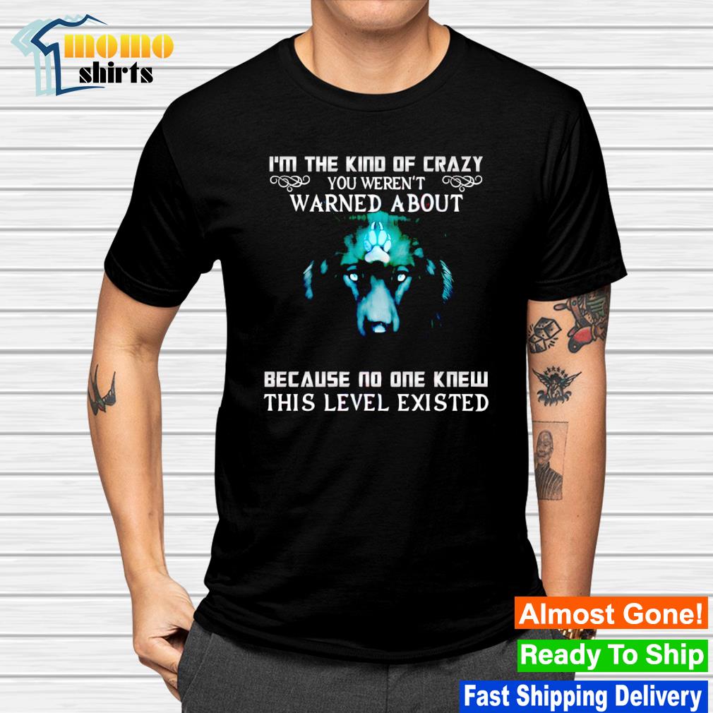 Top wolf I'm the kind of crazy you weren't warned about shirt