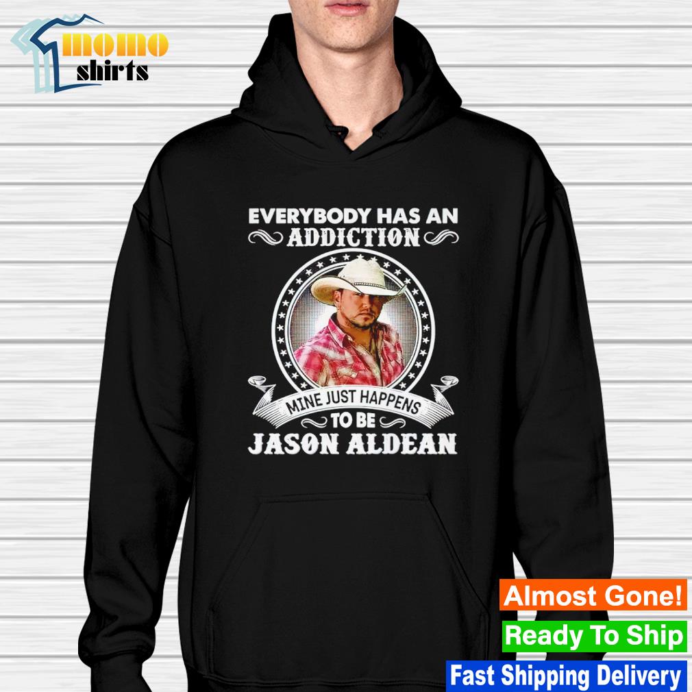 Awesome everybody has an addiction mine just happens to be Jason Aldean  shirt, hoodie, sweater, long sleeve and tank top