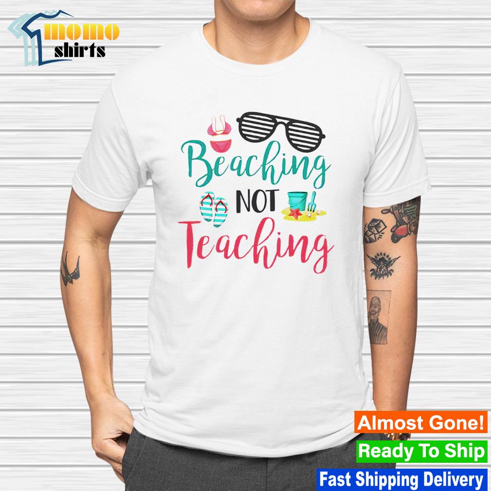 Best beaching not teaching shirt